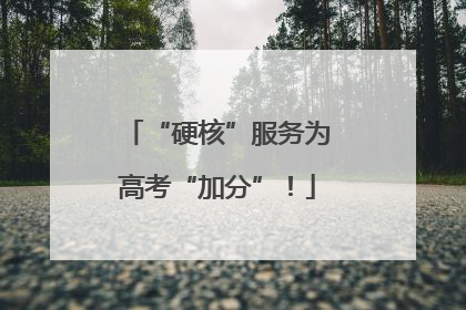 “硬核”服务为高考“加分”！
