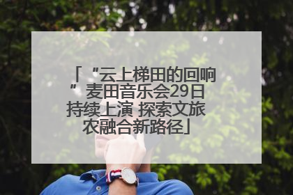“云上梯田的回响”麦田音乐会29日持续上演 探索文旅农融合新路径