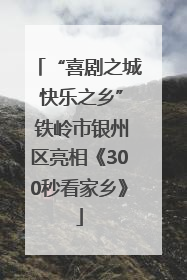 “喜剧之城 快乐之乡” 铁岭市银州区亮相《300秒看家乡》