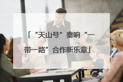 “天山号”奏响“一带一路”合作新乐章