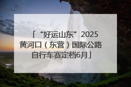 “好运山东”2025黄河口（东营）国际公路自行车赛定档6月
