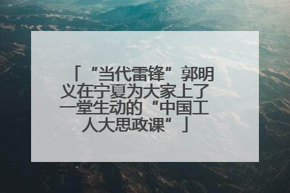 “当代雷锋”郭明义在宁夏为大家上了一堂生动的“中国工人大思政课”
