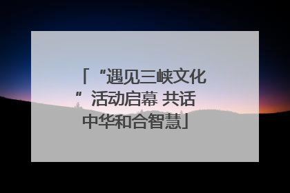 “遇见三峡文化”活动启幕 共话中华和合智慧