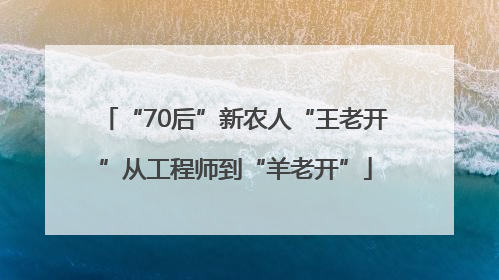 “70后”新农人“王老开”从工程师到“羊老开”