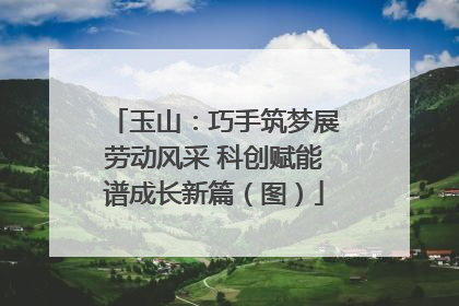 玉山：巧手筑梦展劳动风采 科创赋能谱成长新篇（图）