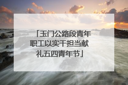 玉门公路段青年职工以实干担当献礼五四青年节