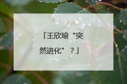 王欣瑜“突然进化”？