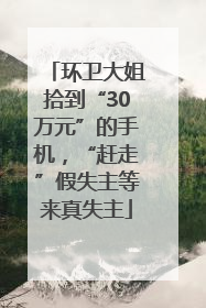 环卫大姐拾到“30万元”的手机，“赶走”假失主等来真失主