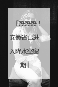 热热热！安徽省已进入降水空窗期