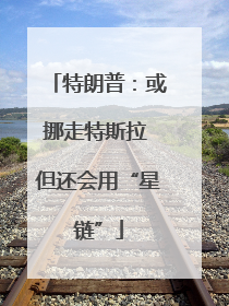 特朗普：或挪走特斯拉 但还会用“星链”