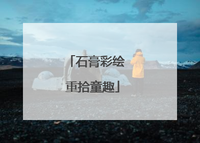 石膏彩绘 重拾童趣