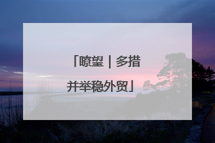 瞭望｜多措并举稳外贸