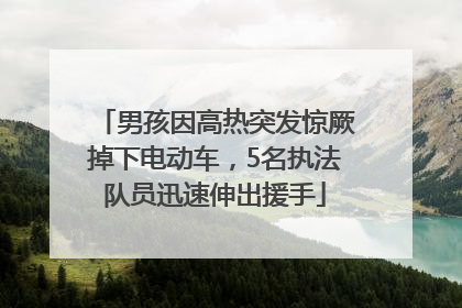 男孩因高热突发惊厥掉下电动车，5名执法队员迅速伸出援手