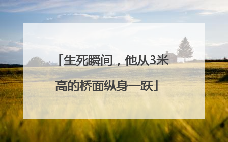 生死瞬间，他从3米高的桥面纵身一跃