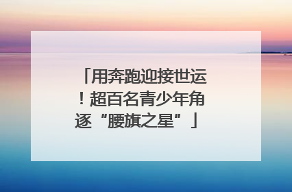 用奔跑迎接世运！超百名青少年角逐“腰旗之星”