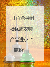 百余种围场优质农特产品进京“圈粉”