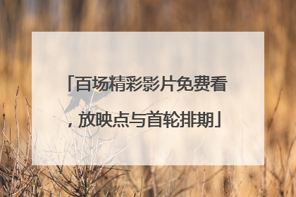 百场精彩影片免费看，放映点与首轮排期