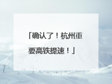 确认了！杭州重要高铁提速！