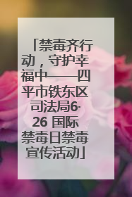 禁毒齐行动，守护幸福中——四平市铁东区司法局6·26 国际禁毒日禁毒宣传活动