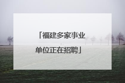 福建多家事业单位正在招聘