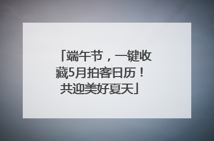 端午节，一键收藏5月拍客日历！共迎美好夏天