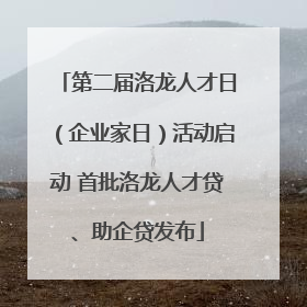 第二届洛龙人才日（企业家日）活动启动 首批洛龙人才贷、助企贷发布