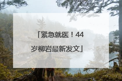 紧急就医！44岁柳岩最新发文