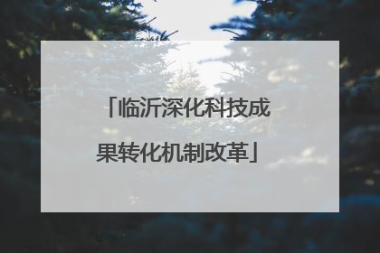 临沂深化科技成果转化机制改革