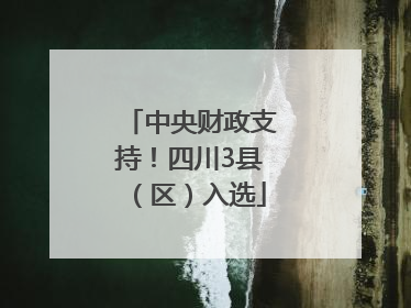 中央财政支持！四川3县（区）入选