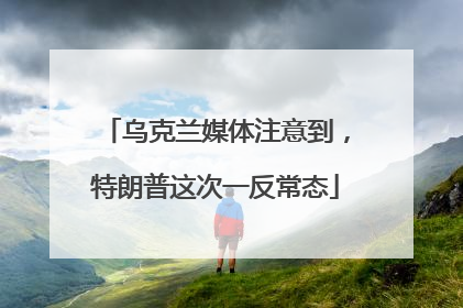 乌克兰媒体注意到，特朗普这次一反常态