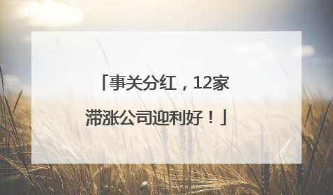 事关分红，12家滞涨公司迎利好！