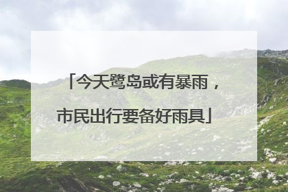 今天鹭岛或有暴雨，市民出行要备好雨具