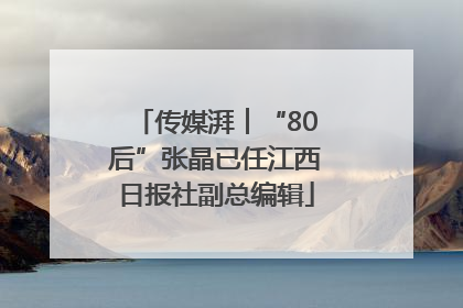传媒湃︱“80后”张晶已任江西日报社副总编辑