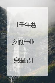 千年荔乡的产业突围记