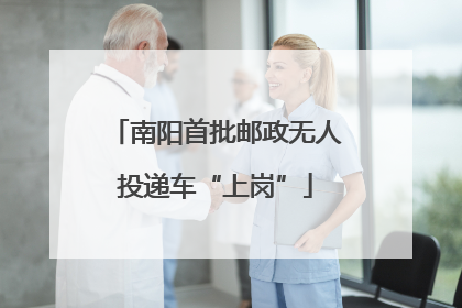 南阳首批邮政无人投递车“上岗”