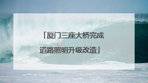厦门三座大桥完成道路照明升级改造