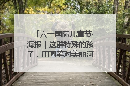 六一国际儿童节·海报｜这群特殊的孩子，用画笔对美丽河北深情告白