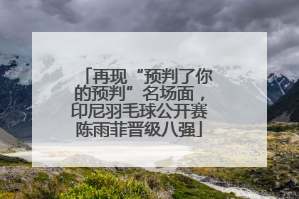 再现“预判了你的预判”名场面，印尼羽毛球公开赛陈雨菲晋级八强