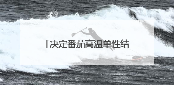 决定番茄高温单性结果的新基因克隆成功