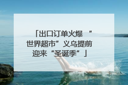 出口订单火爆 “世界超市”义乌提前迎来“圣诞季”
