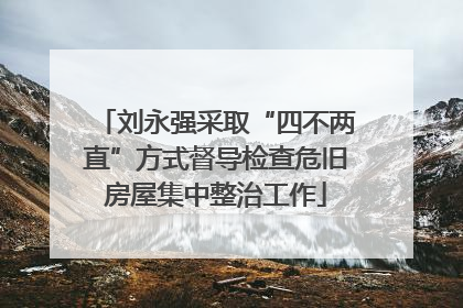 刘永强采取“四不两直”方式督导检查危旧房屋集中整治工作