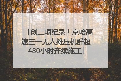 创三项纪录！京哈高速三一无人摊压机群超480小时连续施工