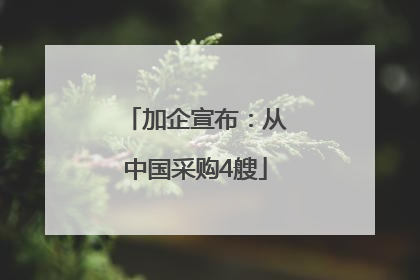 加企宣布：从中国采购4艘