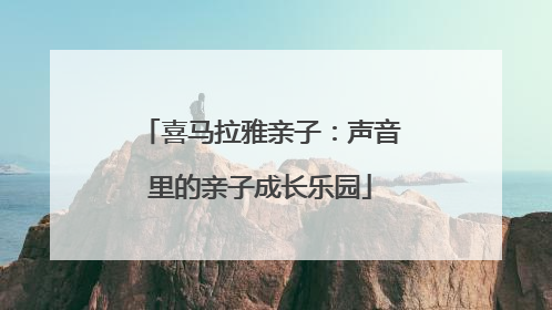 喜马拉雅亲子：声音里的亲子成长乐园