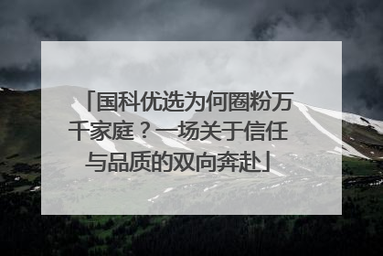 国科优选为何圈粉万千家庭？一场关于信任与品质的双向奔赴