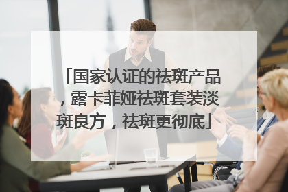 国家认证的祛斑产品，露卡菲娅祛斑套装淡斑良方，祛斑更彻底