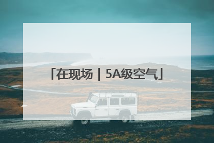 在现场｜5A级空气