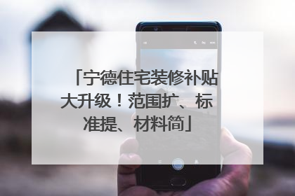 宁德住宅装修补贴大升级！范围扩、标准提、材料简