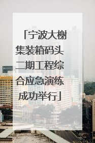 宁波大榭集装箱码头二期工程综合应急演练成功举行