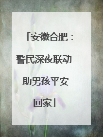 安徽合肥：警民深夜联动 助男孩平安回家